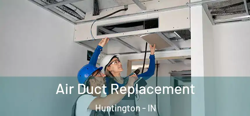  Air Duct Replacement Huntington - IN