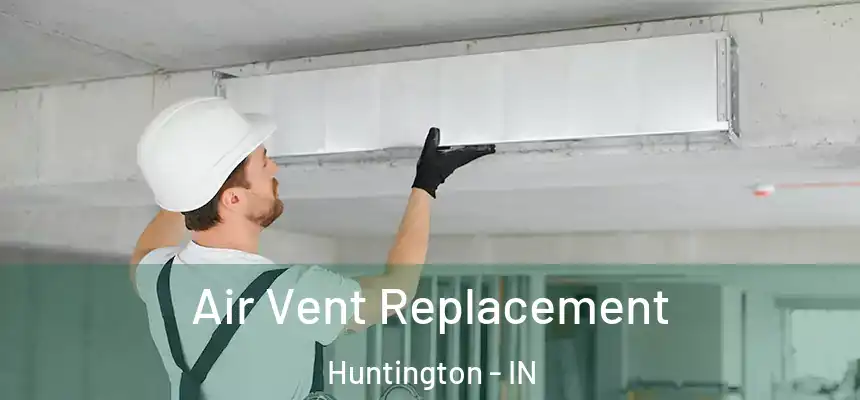  Air Vent Replacement Huntington - IN