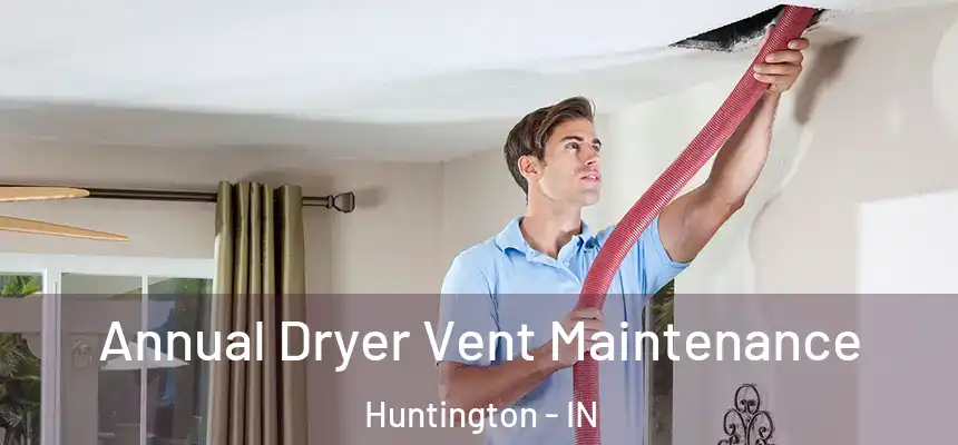  Annual Dryer Vent Maintenance Huntington - IN