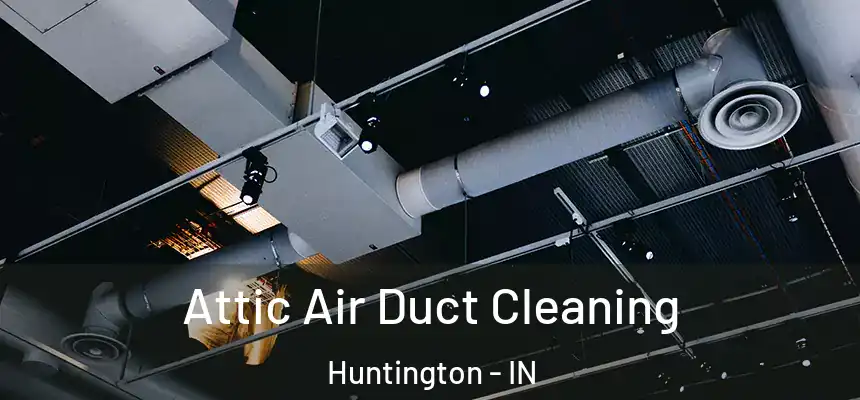 Attic Air Duct Cleaning Huntington - IN