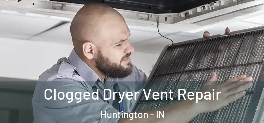 Clogged Dryer Vent Repair Huntington - IN