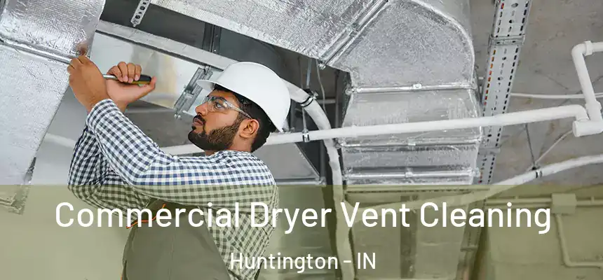 Commercial Dryer Vent Cleaning Huntington - IN