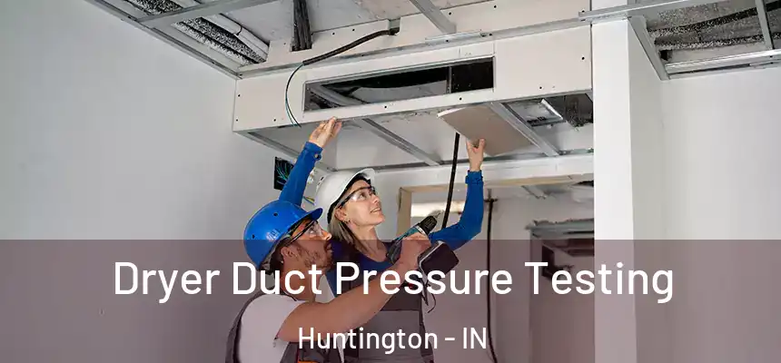 Dryer Duct Pressure Testing Huntington - IN