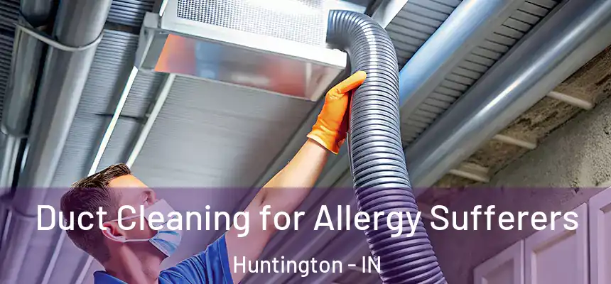 Duct Cleaning for Allergy Sufferers Huntington - IN