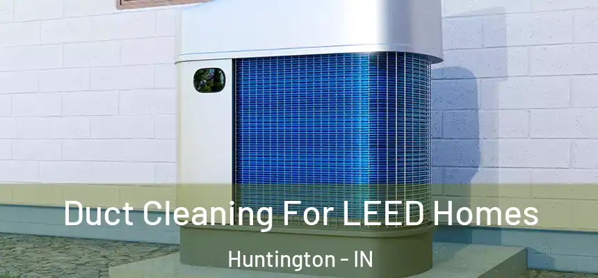 Duct Cleaning For LEED Homes Huntington - IN