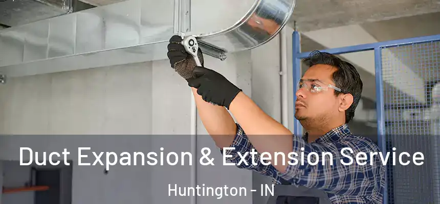  Duct Expansion & Extension Service Huntington - IN