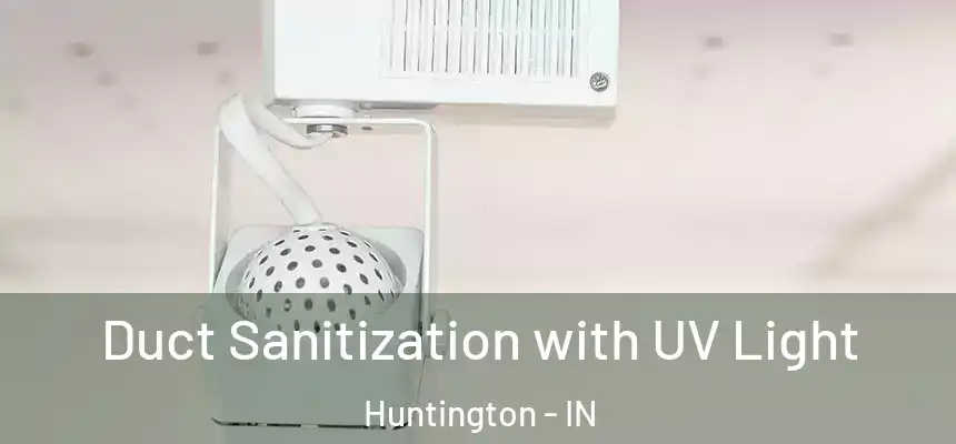 Duct Sanitization with UV Light Huntington - IN