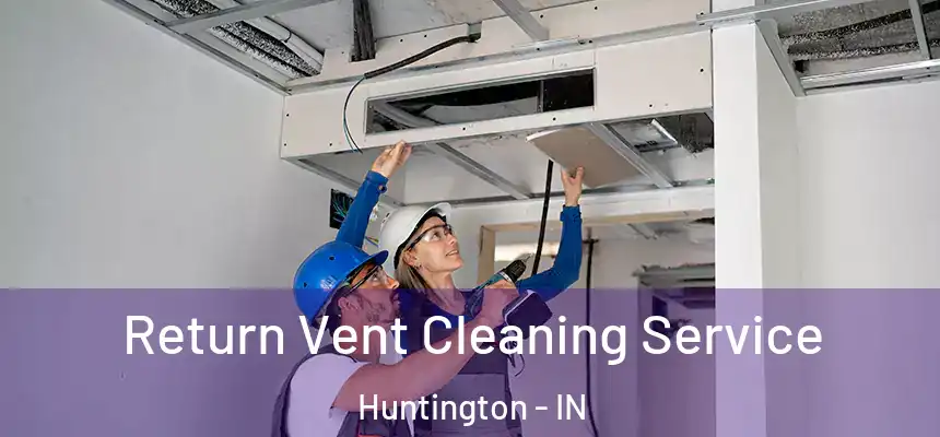  Return Vent Cleaning Service Huntington - IN