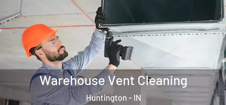  Warehouse Vent Cleaning Huntington - IN