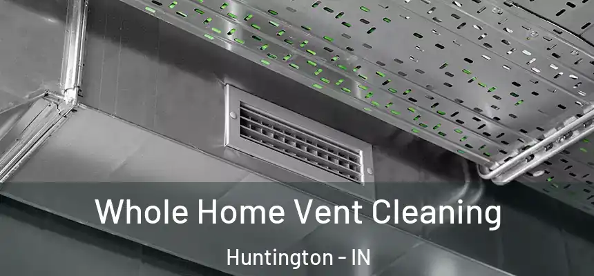Whole Home Vent Cleaning Huntington - IN