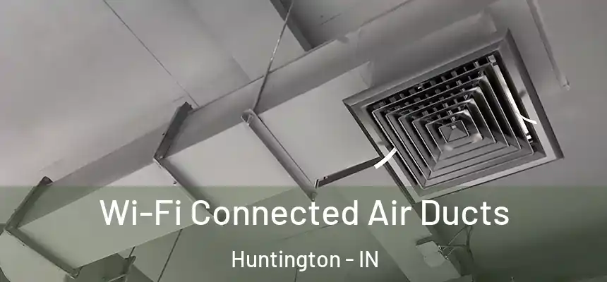 Wi-Fi Connected Air Ducts Huntington - IN
